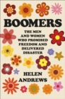 Boomers : The Men and Women Who Promised Freedom and Delivered Disaster - Book
