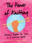 The Power of Knitting : Stitching Together Our Lives in a Fractured World - Book