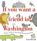 If You Want a Friend in Washington : Wacky, Wild and Wonderful Presidential Pets - Book