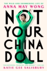 Not Your China Doll : The Wild and Shimmering Life of Anna May Wong - Book