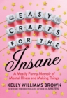 Easy Crafts For The Insane : A Mostly Funny Memoir of Mental Illness and Making Things - Book