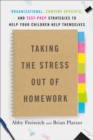 Taking The Stress Out Of Homework : Organizational, Content-Specific, and Test-Prep Strategies to Help Your Children Help Themselves - Book