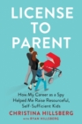 License To Parent : How My Career As a Spy Helped Me Raise Resourceful, Self-Sufficient Kids - Book