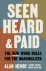 Seen, Heard, and Paid : The New Work Rules for the Marginalized  - Book