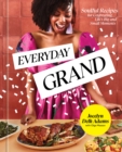 Everyday Grand : Soulful Recipes for Celebrating Life's Big and Small Moments: A Cookbook - Book