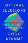 Optimal Illusions : The False Promise of Optimization - Book