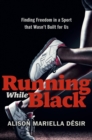 Running While Black : Finding Freedom in a Sport That Wasn't Built for Us - Book