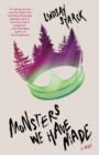 Monsters We Have Made : A Novel - Book