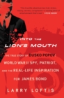 Into The Lion's Mouth : The True Story of Dusko Popov: World War II Spy, Patriot, and the Real-Life Inspiration for James Bond - Book