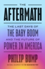 The Aftermath : The Last Days of the Baby Boom and the Future of Power in America - Book