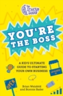 The Startup Squad: You're the Boss : A Kid's Ultimate Guide to Starting Your Own Business - Book