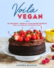 Voila Vegan : 85 Decadent, Secretly Plant-Based Desserts from an American Patissiere in Paris - Book