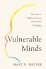 Vulnerable Minds : The Harm of Childhood Trauma and the Hope of Resilience - Book