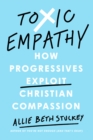 Toxic Empathy : How Progressives Exploit Christian Compassion - Book