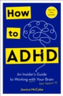 How to ADHD : An Insider's Guide to Working with Your Brain (Not Against It) - Book