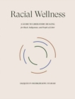 Racial Wellness : A Guide to Liberatory Healing for Black, Indigenous, and People of Color - Book