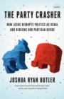 The Party Crasher : How Jesus Disrupts Politics as Usual and Redeems Our Partisan Divide - Book
