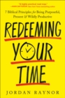 Redeeming Your Time : 7 Biblical Principles for Being Purposeful, Present, and Wildly Productive - Book