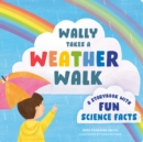 Wally Takes a Weather Walk : A Story Book with Fun Science Facts - Book
