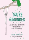 You'Re Grounded : An Anti-Self-Help Book to Calm You the F*Ck Down - Book