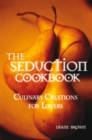 The Seduction Cookbook : Culinary Creations for Lovers - eBook