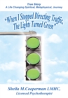 "When I Stopped Directing Traffic, the Lights Turned Green" : True Story/A Life Changing Spiritual, Metaphysical, Journey - eBook