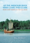 Up the Missouri River with Lewis and Clark : From Camp Dubois to the Bad River - eBook