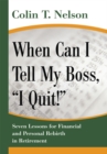 When Can I Tell My Boss, "I Quit!" : Seven Lessons for <Br>Financial and Personal Rebirth in Retirement - eBook