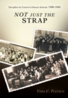 Not Just the Strap : Discipline by Control in Ontario Schools: 1900-1960 - eBook