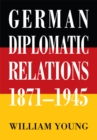 German Diplomatic Relations 1871-1945 : The Wilhelmstrasse <Br>And the Formulation <Br>Of Foreign Policy - eBook