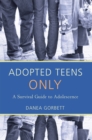 Adopted Teens Only : A Survival Guide to Adolescence - eBook