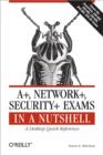 A+, Network+, Security+ Exams in a Nutshell : A Desktop Quick Reference - eBook