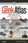 The Geek Atlas : 128 Places Where Science and Technology Come Alive - eBook