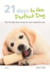 21 Days To The Perfect Dog : The friendly boot camp for your imperfect pet - eBook
