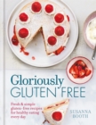 Gloriously Gluten Free : Delicious Gluten-Free Recipes for Healthy Eating Every Day - Book