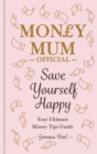 Save Yourself Happy : Easy money-saving tips for families on a budget from Money Mum Official – the SUNDAY TIMES bestseller - Book