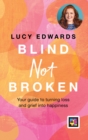 Blind Not Broken : Your guide to turning loss and grief into happiness - eBook