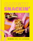 Caught Snackin' : 100 recipes. Simple. Fast. Flavoursome. - eBook