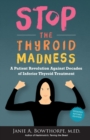 Stop the Thyroid Madness : A Patient Revolution Against Decades of Inferior Treatment - Book