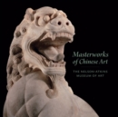 Masterworks of Chinese Art : The Nelson-Atkins Museum of Art - Book