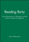 Reading Rorty : Critical Responses to Philosophy and the Mirror of Nature and Beyond - Book