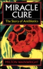 Miracle Cure : The Story of Penicillin and the Golden Age of Antibiotics - Book