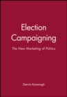 Election Campaigning : The New Marketing of Politics - Book