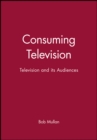 Consuming Television : Television and its Audiences - Book