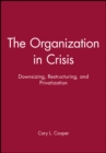 The Organization in Crisis : Downsizing, Restructuring, and Privatization - Book