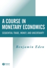 A Course in Monetary Economics : Sequential Trade, Money, and Uncertainty - Book