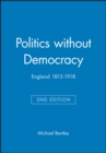 Politics without Democracy : England 1815-1918 - Book