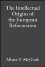 The Intellectual Origins of the European Reformation - Book
