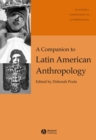 A Companion to Latin American Anthropology - Book