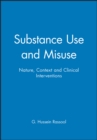 Substance Use and Misuse : Nature, Context and Clinical Interventions - Book